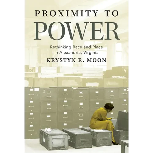Proximity to Power: Rethinking Race and Place in Alexandria, Virginia - Paperback