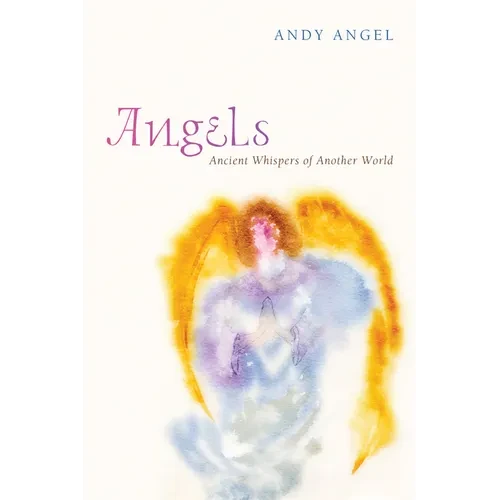 Angels: Ancient Whispers of Another World - Hardcover
