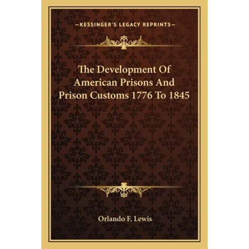 The Development Of American Prisons And Prison Customs 1776 To 1845 - Paperback
