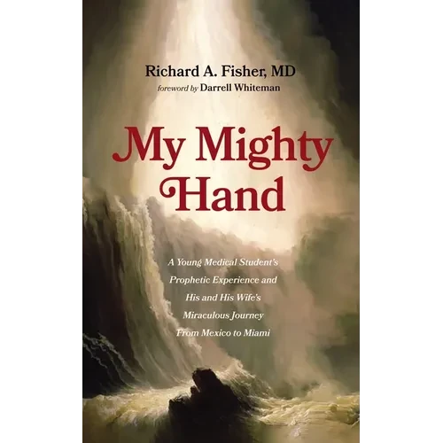 My Mighty Hand: A Young Medical Student's Prophetic Experience and His and His Wife's Miraculous Journey from Mexico to Miami - Paperback