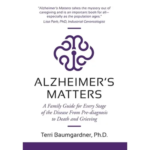 Alzheimer's Matters: A Family Guide for Every Stage of the Disease From Pre-diagnosis to Death and Grieving