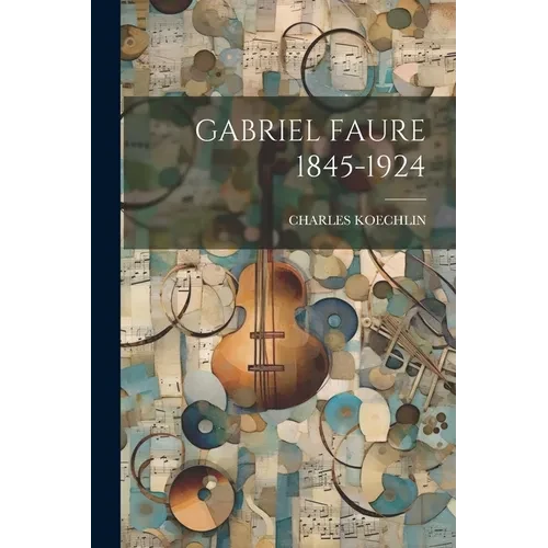 Gabriel Faure 1845-1924 - Paperback