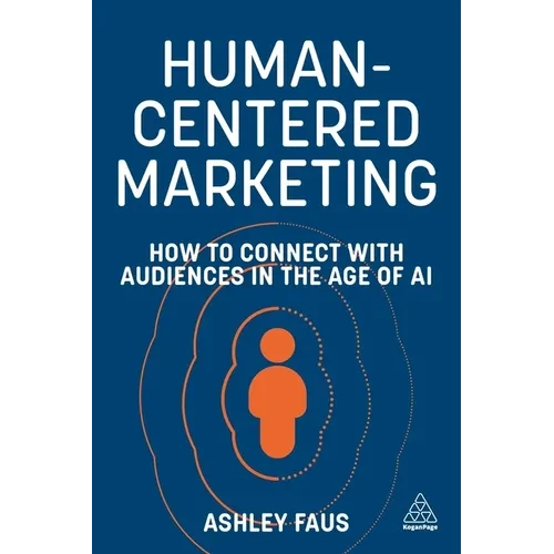 Human-Centered Marketing: How to Connect with Audiences in the Age of AI - Paperback