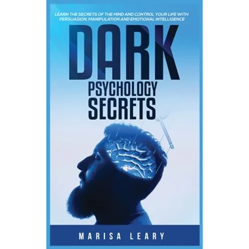 Dark Psychology Secrets: Learn the Secrets of the Mind and Control Your Life with Persuasion, Manipulation and Emotional Intelligence - Hardcover