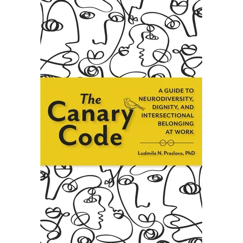 The Canary Code: A Guide to Neurodiversity, Dignity, and Intersectional Belonging at Work - Paperback
