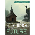 Fishing for the Future: How to Anchor and Grow Your Church Through the Youngest Generations - Hardcover