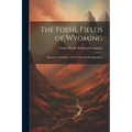 The Fossil Fields of Wyoming; Reports by Members of the Union Pacific Expedition - Paperback