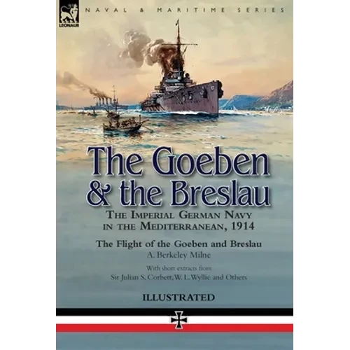 The Goeben & the Breslau: the Imperial German Navy in the Mediterranean, 1914-The Flight of the Goeben and Breslau - Hardcover