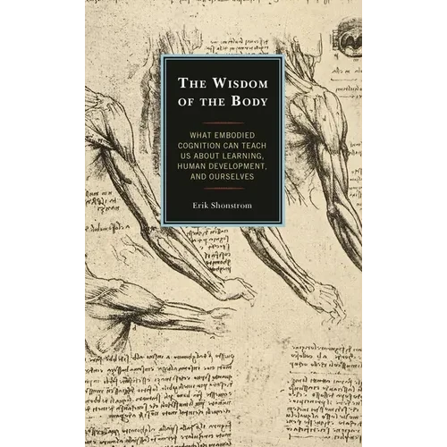 The Wisdom of the Body: What Embodied Cognition Can Teach Us about Learning, Human Development, and Ourselves - Hardcover