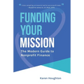 Funding Your Mission: The Modern Guide to Nonprofit Finance - Hardcover