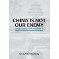 China Is Not Our Enemy: Understanding China In Context To Create A More Harmonious World - Hardcover