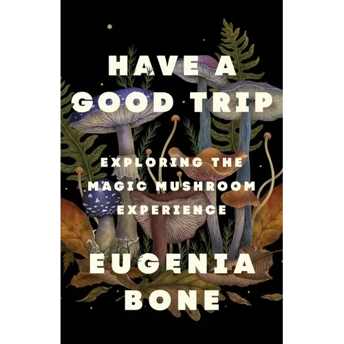 Have a Good Trip: Exploring the Magic Mushroom Experience - Paperback