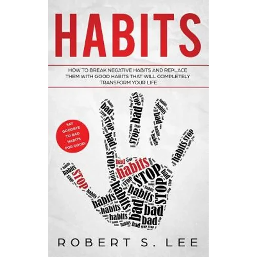 Habits: How to Break Negative Habits and Replace them with Good Habits That Will Completely Transform your Life - Paperback