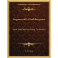 Fragments Of A Faith Forgotten: Some Short Sketches Among The Gnostics - Paperback
