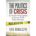 The Politics of Crisis: An Insider's Prescription to Prevent Public Policy Disasters - Paperback