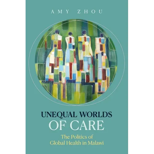 Unequal Worlds of Care: The Politics of Global Health in Malawi - Paperback