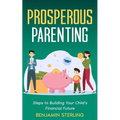 Prosperous Parenting: Steps to Building Your Child's Financial Future - Paperback