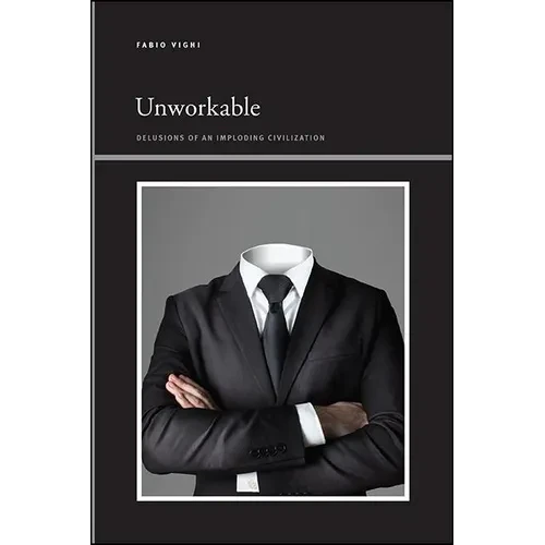 Unworkable: Delusions of an Imploding Civilization - Hardcover