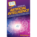 HowExpert Guide to Artificial Intelligence: 101+ Lessons to Explore Technologies, Impact, and the Evolutionary Journey in the AI Revolution - Hardcover