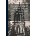Lyra Fidelium, 12 Hymns On The Twelve Articles Of The Apostles' Creed - Paperback