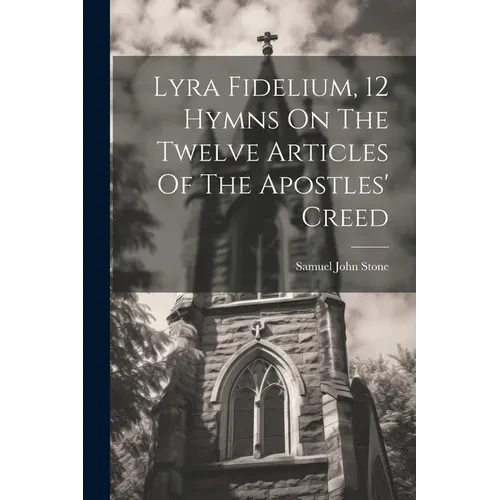 Lyra Fidelium, 12 Hymns On The Twelve Articles Of The Apostles' Creed - Paperback
