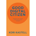 Good Digital Citizen: Everyday Ethics for an Intentional Digital Existence - Paperback