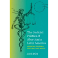 The Judicial Politics of Abortion in Latin America: Argentina, Colombia, Costa Rica, and Mexico - Hardcover