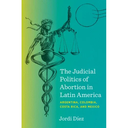 The Judicial Politics of Abortion in Latin America: Argentina, Colombia, Costa Rica, and Mexico - Hardcover