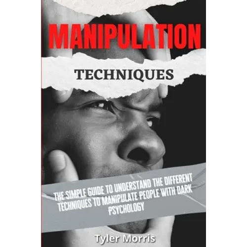 Manipulation Techniques: The Simple Guide To Understand The Different Techniques To Manipulate People With Dark Psychology - Paperback