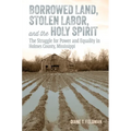 Borrowed Land, Stolen Labor, and the Holy Spirit: The Struggle for Power and Equality in Holmes County, Mississippi - Paperback