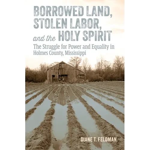 Borrowed Land, Stolen Labor, and the Holy Spirit: The Struggle for Power and Equality in Holmes County, Mississippi - Paperback