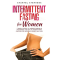 Intermittent Fasting for Women: 7 Simple Steps to Understanding & Mastering the Art of Intermittent Fasting for Women in Every Day Life! - Hardcover