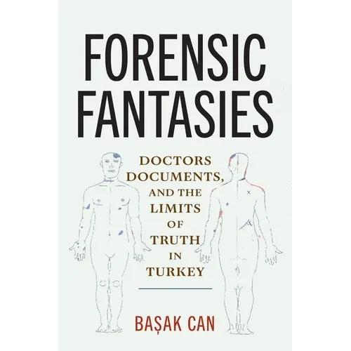 Forensic Fantasies: Doctors, Documents, and the Limits of Truth in Turkey - Paperback
