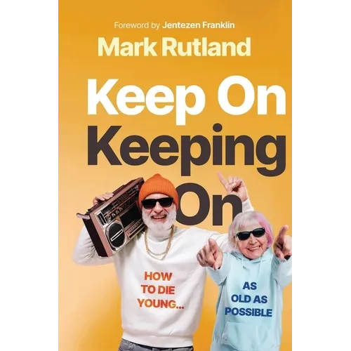 Keep on Keeping on: How to Die Young...as Old as Possible - Paperback