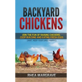 Backyard Chickens: Join the Fun of Raising Chickens, Coop Building and Delicious Fresh Eggs (Hint: Keep Your Girls Happy!) - Hardcover