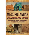 Mesopotamian Civilizations and Empires: An Enthralling Journey Through Sumer, Akkad, Babylon, and Assyria - Paperback