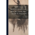 The Code of Terpsichore. the Art of Dancing, Tr. by R. Barton - Hardcover