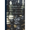 Analysis of the Game of Chess: Illus. by Diagrams, On Which Are Marked the Situation of the Party for the Back-Games and Ends of Parties - Paperback
