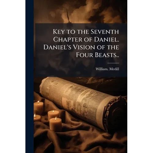 Key to the Seventh Chapter of Daniel. Daniel's Vision of the Four Beasts.. - Paperback