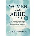 Women with ADHD 5-in-1: The Evidence-Based Guide to Organize Your Life, Sharpen Focus, Balance Hormones, and Master Emotions, Money and Relationships