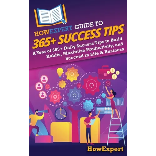 Guide HowExpert sur 365+ conseils de réussite : Une année de plus de 365 conseils de réussite quotidiens pour bâtir des habitudes, maximiser la productivité et réussir dans la vie et les affaires - Relié