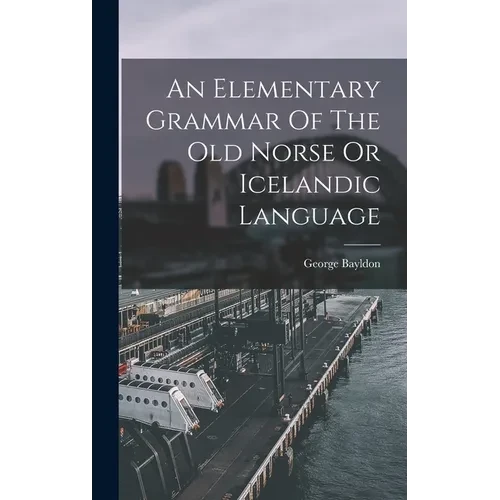 An Elementary Grammar Of The Old Norse Or Icelandic Language - Hardcover