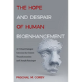 The Hope and Despair of Human Bioenhancement: A Virtual Dialogue Between the Oxford Transhumanists and Joseph Ratzinger - Hardcover