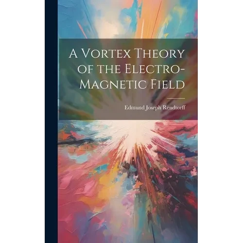 A Vortex Theory of the Electro-Magnetic Field - Hardcover