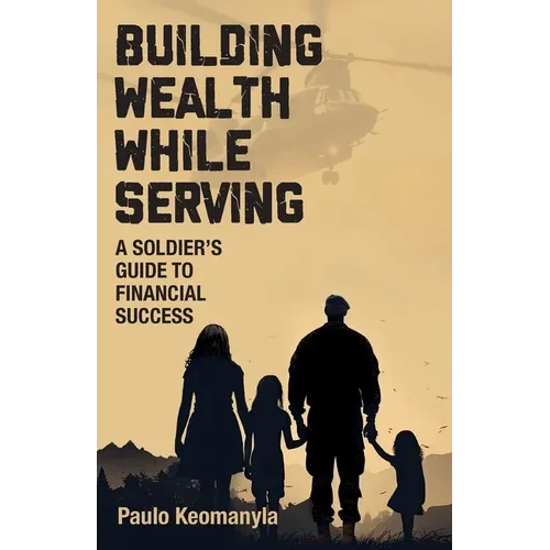 Building Wealth While Serving: A Soldier's Guide to Financial Success - Paperback