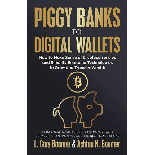 Des tirelires aux portefeuilles numériques : comment comprendre les cryptomonnaies et simplifier les technologies émergentes pour faire croître et transférer votre patrimoine - Broché