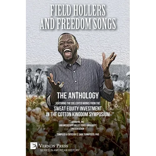 Field Hollers And Freedom Songs: Featuring the collected works from the Sweat Equity Investment in the Cotton Kingdom Symposium - Paperback