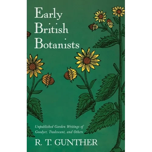 Early British Botanists: Unpublished Garden Writings of Goodyer, Tradescant, and Others - Paperback