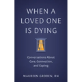 When a Loved One Is Dying: Conversations about Care, Connection, and Coping - Paperback