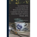 Illustrated Catalogue Of Wooton's Patent Cabinet Secretaries And Rotary Office Desks, 1876 - Hardcover